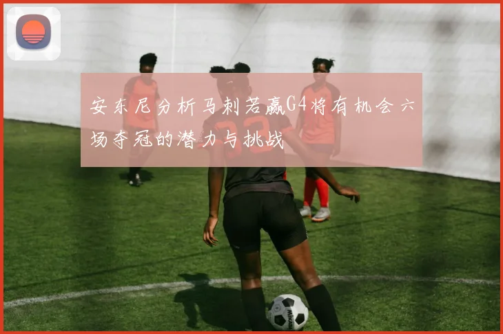 安东尼分析马刺若赢G4将有机会六场夺冠的潜力与挑战