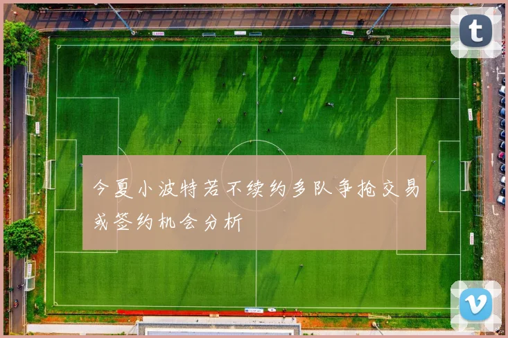 今夏小波特若不续约多队争抢交易或签约机会分析